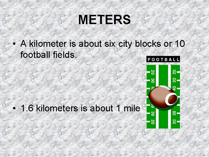 METERS • A kilometer is about six city blocks or 10 football fields. •