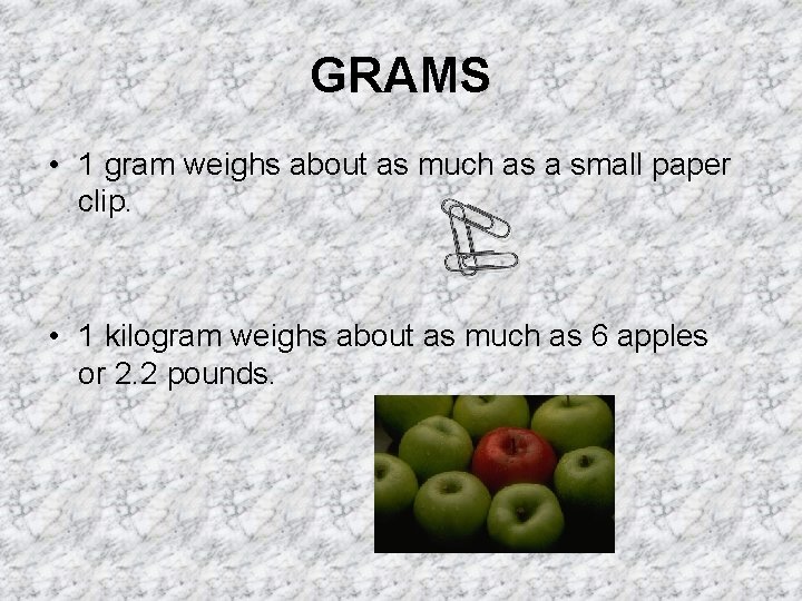 GRAMS • 1 gram weighs about as much as a small paper clip. •