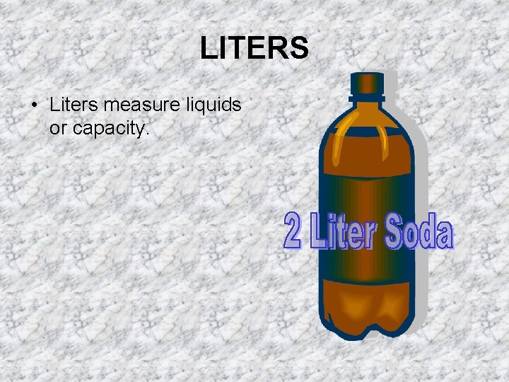 LITERS • Liters measure liquids or capacity. 