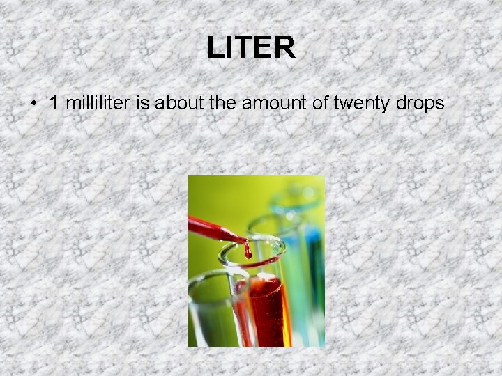 LITER • 1 milliliter is about the amount of twenty drops 
