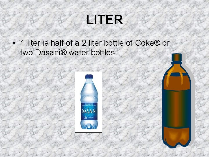 LITER • 1 liter is half of a 2 liter bottle of Coke® or