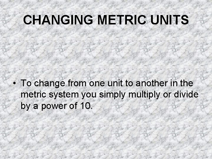 CHANGING METRIC UNITS • To change from one unit to another in the metric