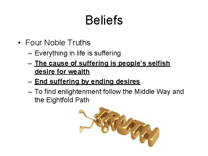 Beliefs • Four Noble Truths – Everything in life is suffering – The cause