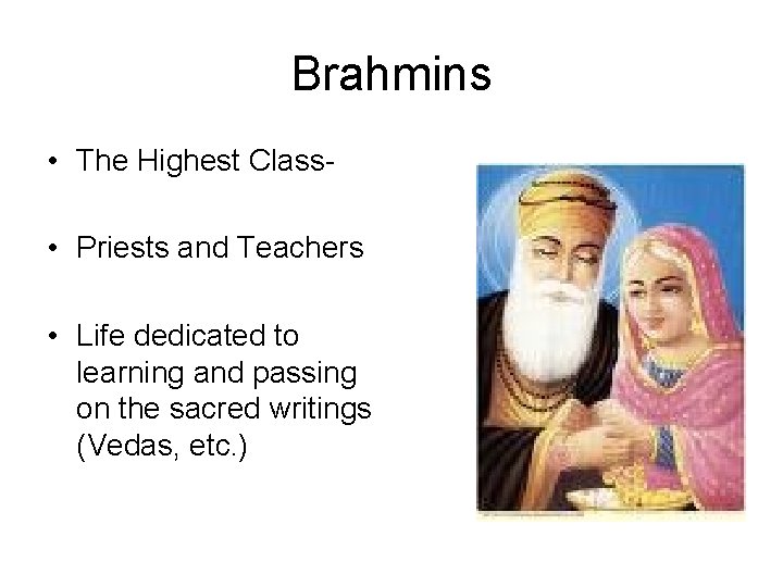 Brahmins • The Highest Class • Priests and Teachers • Life dedicated to learning