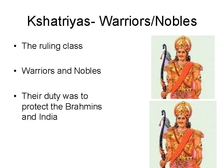 Kshatriyas- Warriors/Nobles • The ruling class • Warriors and Nobles • Their duty was