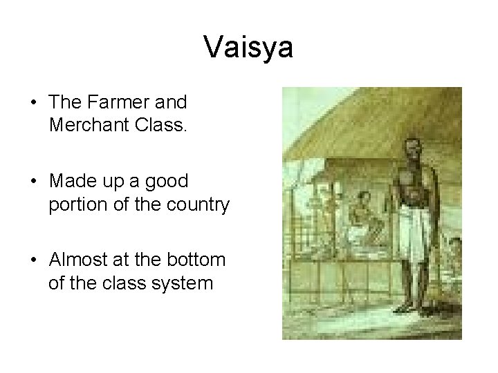 Vaisya • The Farmer and Merchant Class. • Made up a good portion of