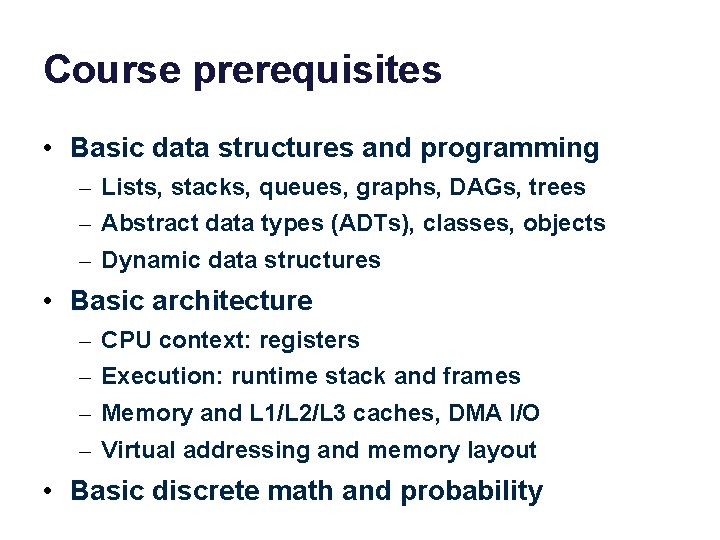 Course prerequisites • Basic data structures and programming – Lists, stacks, queues, graphs, DAGs,