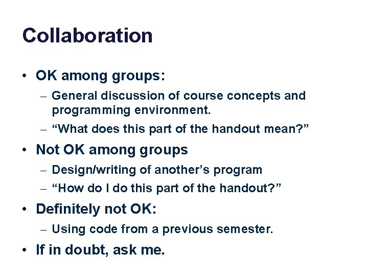 Collaboration • OK among groups: – General discussion of course concepts and programming environment.