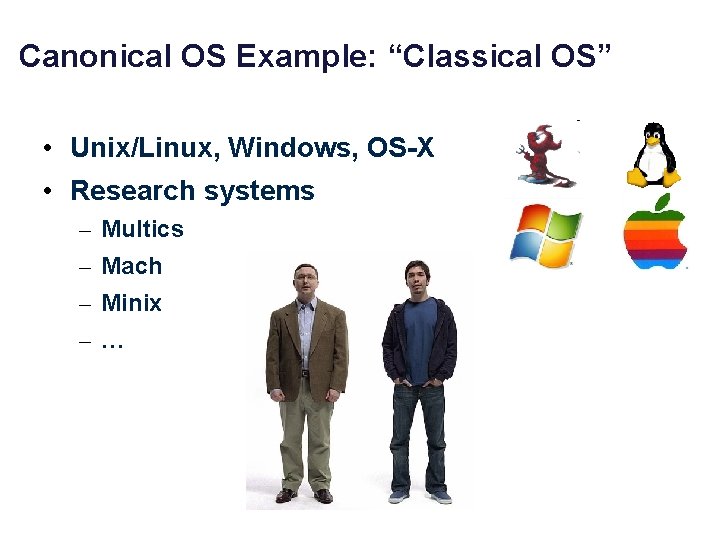 Canonical OS Example: “Classical OS” • Unix/Linux, Windows, OS-X • Research systems – Multics