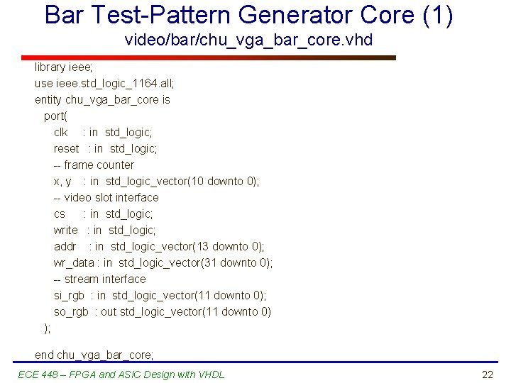 Bar Test-Pattern Generator Core (1) video/bar/chu_vga_bar_core. vhd library ieee; use ieee. std_logic_1164. all; entity