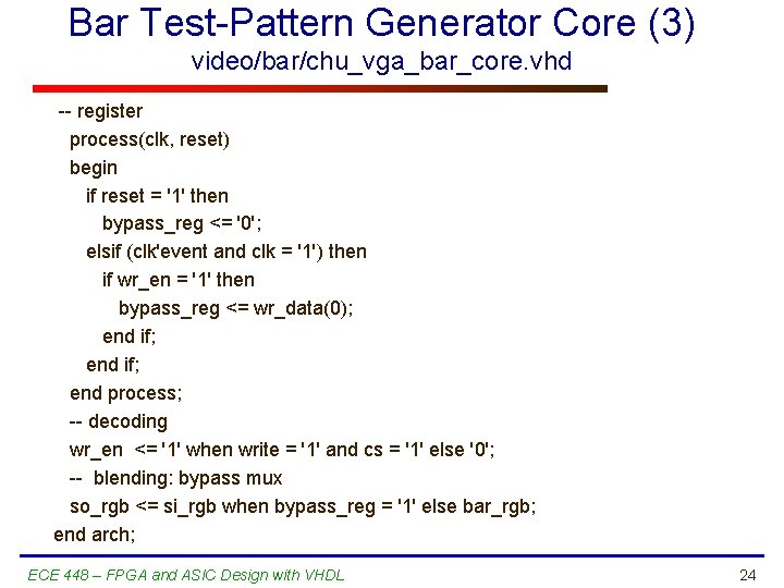 Bar Test-Pattern Generator Core (3) video/bar/chu_vga_bar_core. vhd -- register process(clk, reset) begin if reset