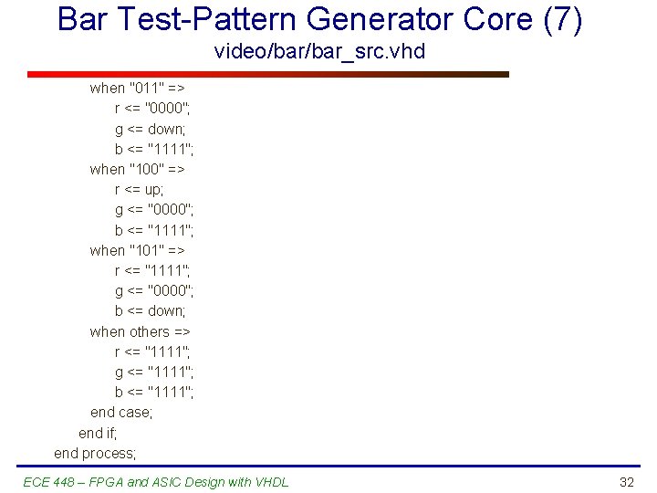 Bar Test-Pattern Generator Core (7) video/bar_src. vhd when "011" => r <= "0000"; g