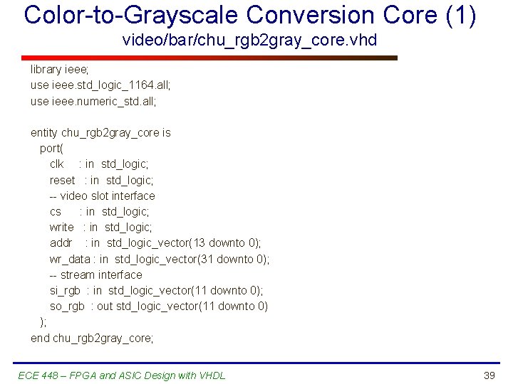 Color-to-Grayscale Conversion Core (1) video/bar/chu_rgb 2 gray_core. vhd library ieee; use ieee. std_logic_1164. all;