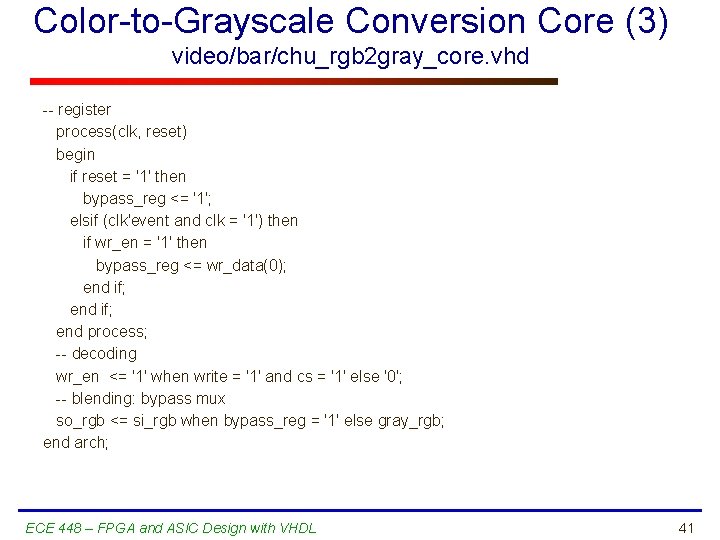 Color-to-Grayscale Conversion Core (3) video/bar/chu_rgb 2 gray_core. vhd -- register process(clk, reset) begin if