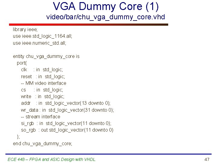 VGA Dummy Core (1) video/bar/chu_vga_dummy_core. vhd library ieee; use ieee. std_logic_1164. all; use ieee.