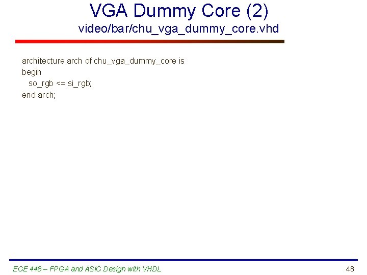 VGA Dummy Core (2) video/bar/chu_vga_dummy_core. vhd architecture arch of chu_vga_dummy_core is begin so_rgb <=