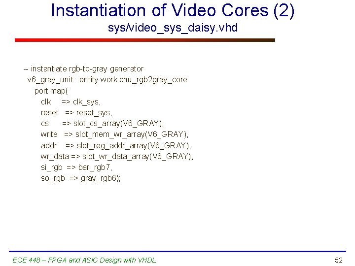 Instantiation of Video Cores (2) sys/video_sys_daisy. vhd -- instantiate rgb-to-gray generator v 6_gray_unit :
