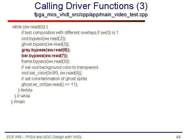 Calling Driver Functions (3) fpga_mcs_vhdl_src/cpp/app/main_video_test. cpp while (sw. read(0)) { // test composition with