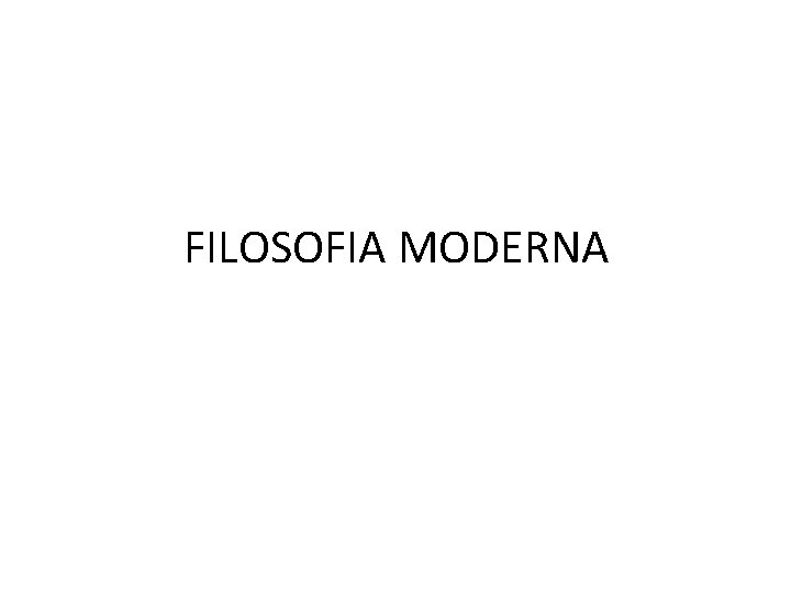 FILOSOFIA MODERNA FILOSOFIA MODERNA