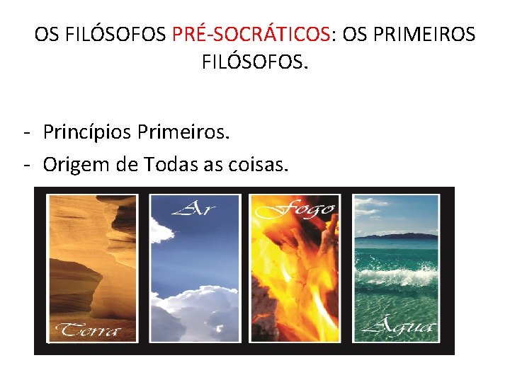 OS FILÓSOFOS PRÉ-SOCRÁTICOS: OS PRIMEIROS FILÓSOFOS. - Princípios Primeiros. - Origem de Todas as OS FILÓSOFOS PRÉ-SOCRÁTICOS: OS PRIMEIROS FILÓSOFOS. - Princípios Primeiros. - Origem de Todas as