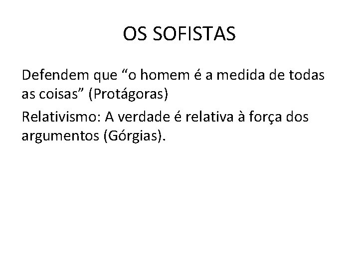 OS SOFISTAS Defendem que “o homem é a medida de todas as coisas” (Protágoras) OS SOFISTAS Defendem que “o homem é a medida de todas as coisas” (Protágoras)
