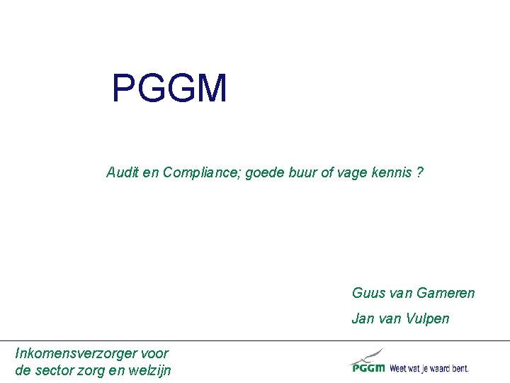 PGGM Audit en Compliance; goede buur of vage kennis ? Guus van Gameren Jan