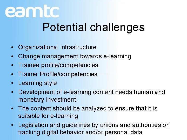 Potential challenges • • • Organizational infrastructure Change management towards e-learning Trainee profile/competencies Trainer