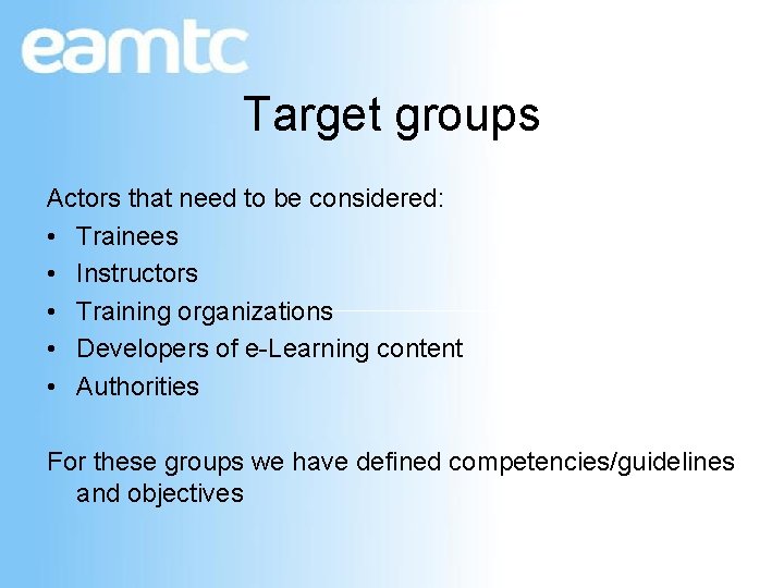 Target groups Actors that need to be considered: • Trainees • Instructors • Training