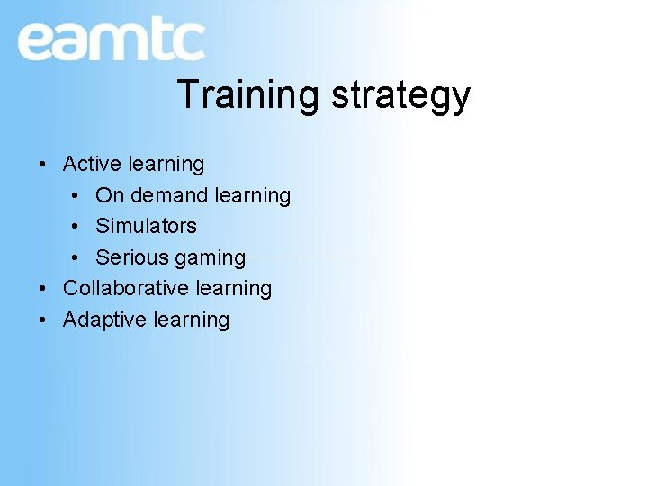 Training strategy • Active learning • On demand learning • Simulators • Serious gaming