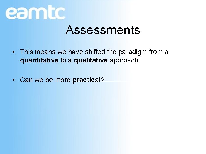 Assessments • This means we have shifted the paradigm from a quantitative to a