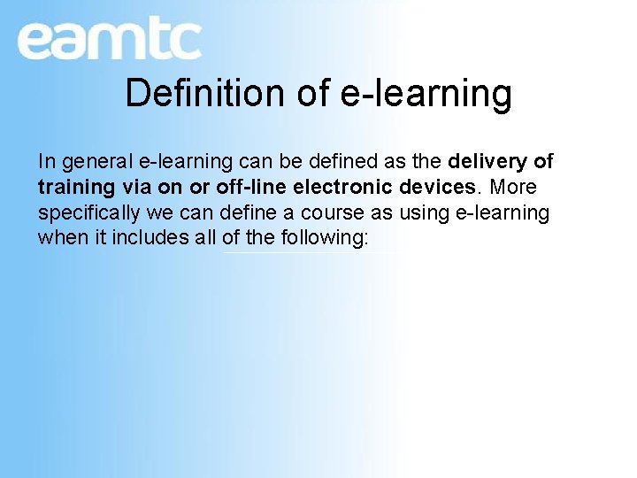 Definition of e-learning In general e-learning can be defined as the delivery of training