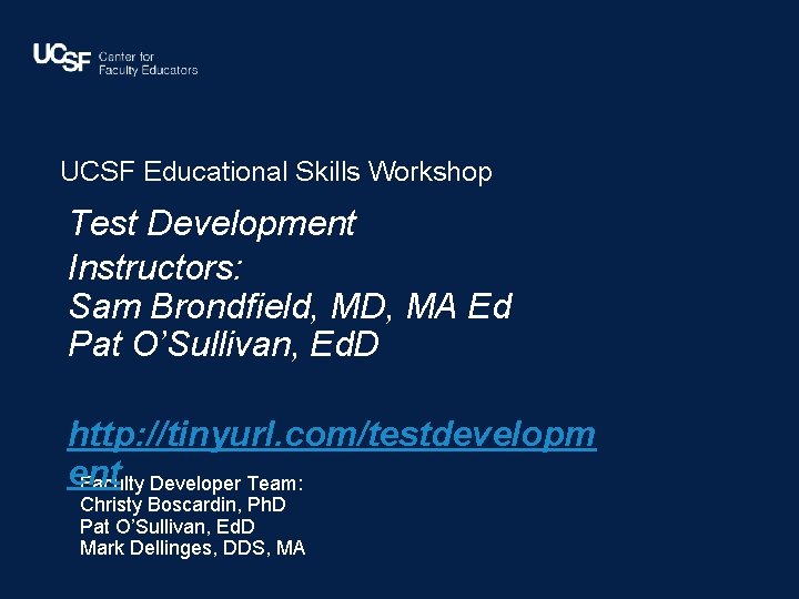 UCSF Educational Skills Workshop Barbara. Start@ucsf. edu Test Development Instructors: Sam Brondfield, MD, MA