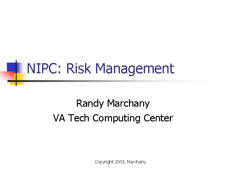 NIPC: Risk Management Randy Marchany VA Tech Computing Center Copyright 2003, Marchany 