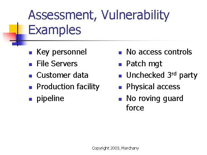 Assessment, Vulnerability Examples n n n Key personnel File Servers Customer data Production facility