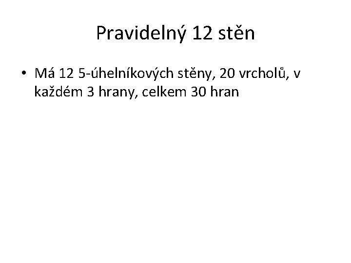 Pravidelný 12 stěn • Má 12 5 -úhelníkových stěny, 20 vrcholů, v každém 3