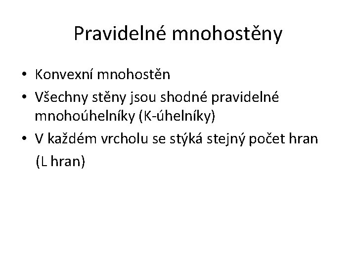 Pravidelné mnohostěny • Konvexní mnohostěn • Všechny stěny jsou shodné pravidelné mnohoúhelníky (K-úhelníky) •