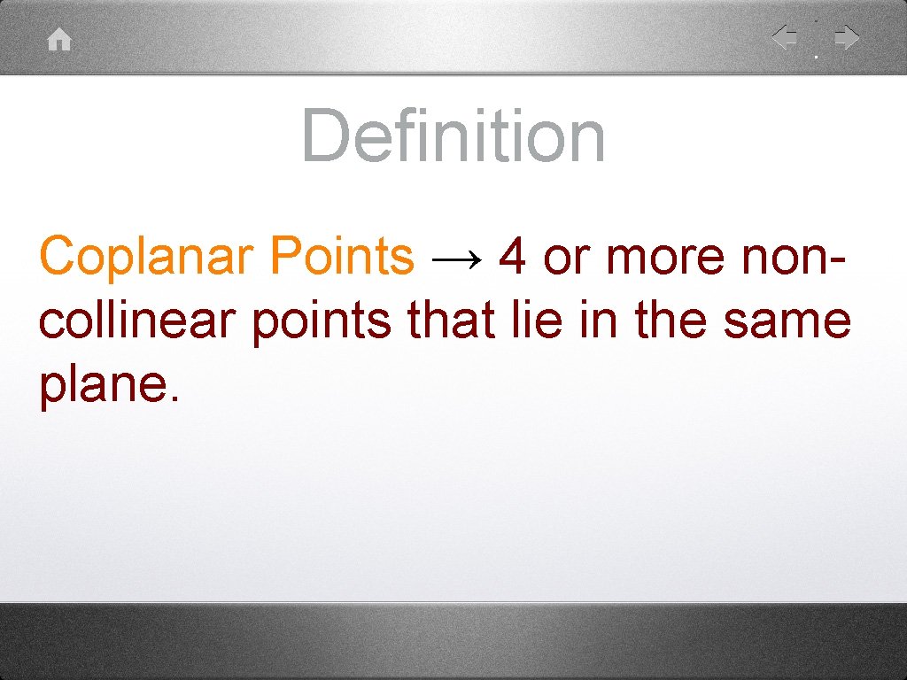 Definition Coplanar Points → 4 or more noncollinear points that lie in the same