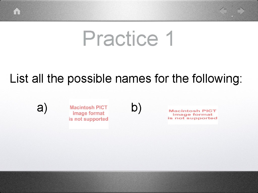 Practice 1 List all the possible names for the following: a) b) 