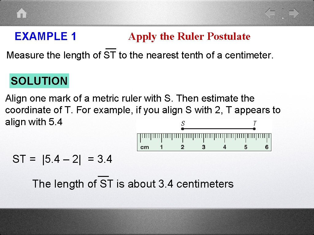 EXAMPLE 1 Apply the Ruler Postulate Measure the length of ST to the nearest