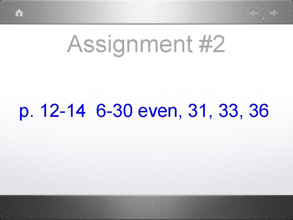 Assignment #2 p. 12 -14 6 -30 even, 31, 33, 36 