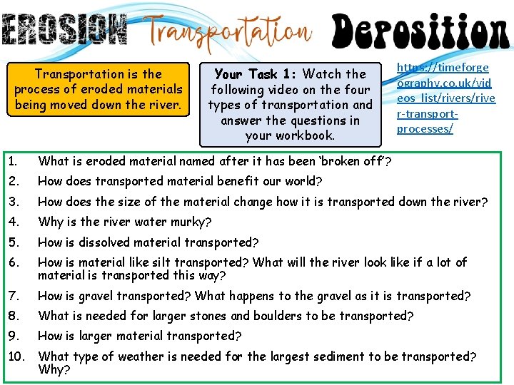 Transportation is the process of eroded materials being moved down the river. Your Task