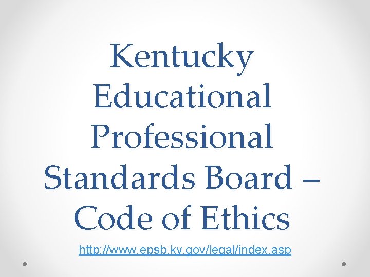 Kentucky Educational Professional Standards Board – Code of Ethics http: //www. epsb. ky. gov/legal/index.