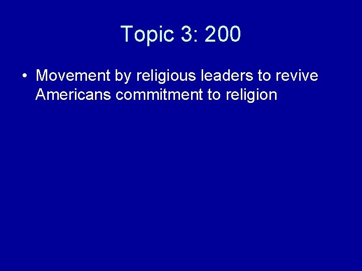 Topic 3: 200 • Movement by religious leaders to revive Americans commitment to religion