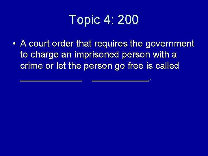 Topic 4: 200 • A court order that requires the government to charge an