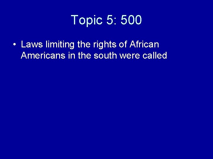 Topic 5: 500 • Laws limiting the rights of African Americans in the south