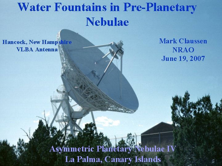 Water Fountains in Pre-Planetary Nebulae Hancock, New Hampshire VLBA Antenna Mark Claussen NRAO June