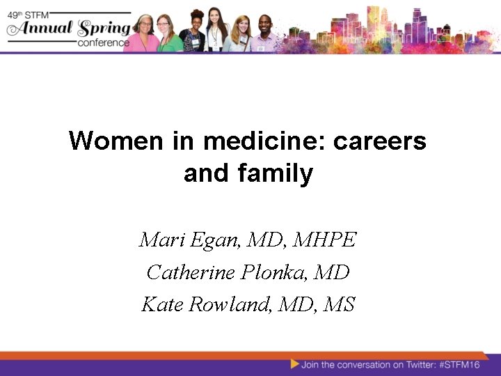 Women in medicine: careers and family Mari Egan, MD, MHPE Catherine Plonka, MD Kate
