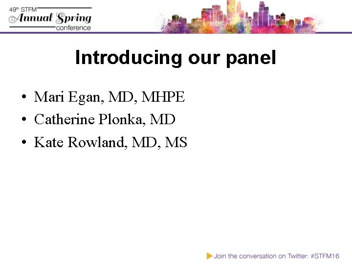 Introducing our panel • Mari Egan, MD, MHPE • Catherine Plonka, MD • Kate