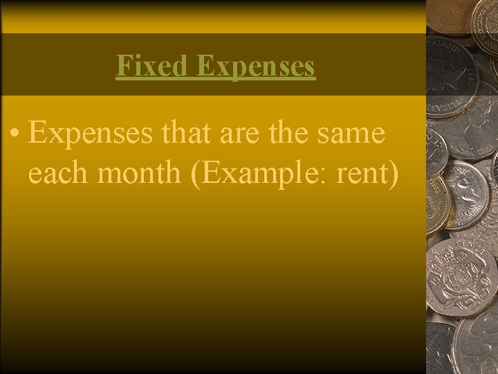 Fixed Expenses • Expenses that are the same each month (Example: rent) 