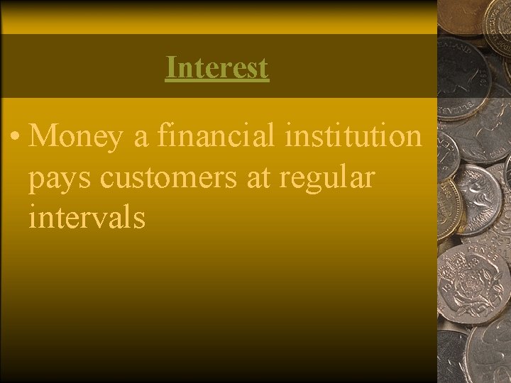 Interest • Money a financial institution pays customers at regular intervals 